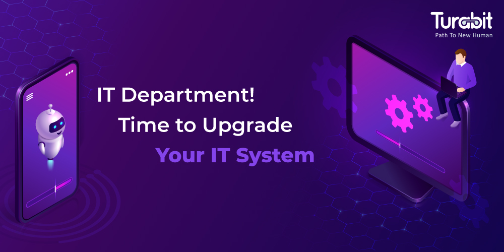 IT Department! Time to Upgrade Your IT System