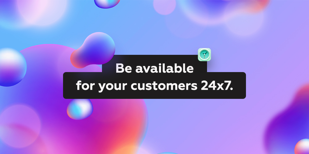 Be available for your customers 24x7